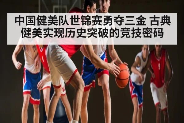 中国健美队世锦赛勇夺三金 古典健美实现历史突破的竞技密码